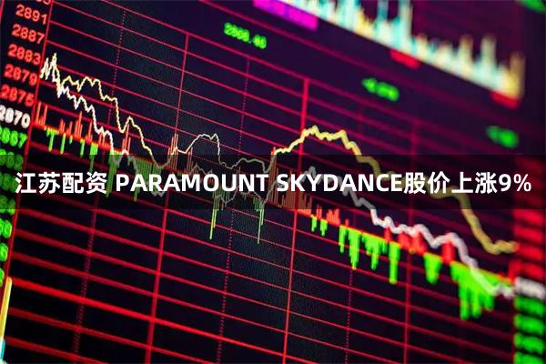 江苏配资 PARAMOUNT SKYDANCE股价上涨9%